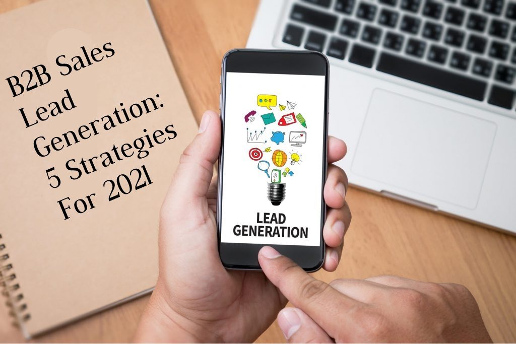 B2B Sales Lead Generation 5 Strategies For 2021