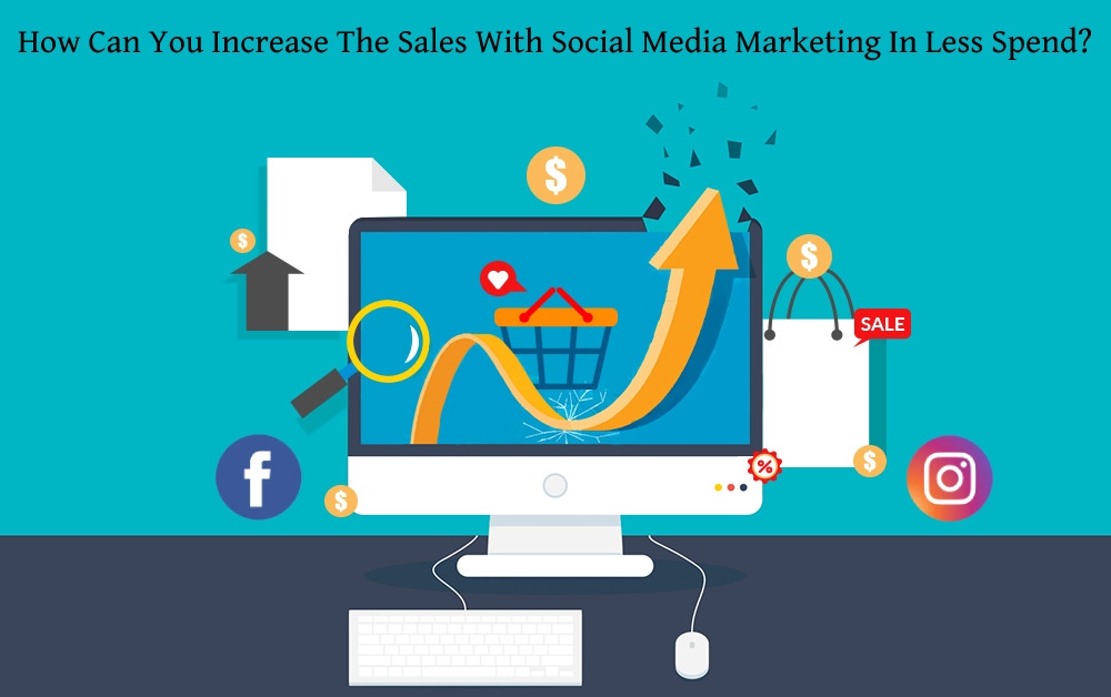 How Can You Increase The Sales With Social Media Marketing In Less Spend Budget