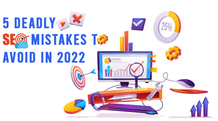 5 Deadly SEO Mistakes to Avoid in 2022