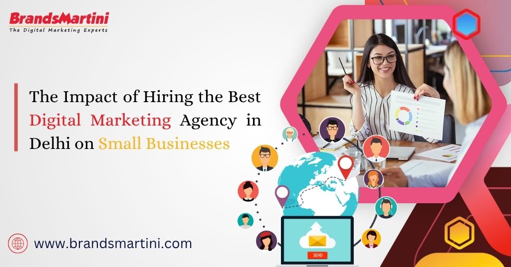 The Impact of Hiring the Best Digital Marketing Agency in Delhi on Small Businesses