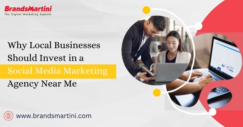 Why Local Businesses Should Invest in a Social Media Marketing Agency Near Me